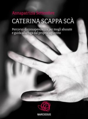 bigCover of the book Caterina scappa scà - Percorso di consapevolezza per mogli abusate e guida alla fuga dal proprio aguzzino by 