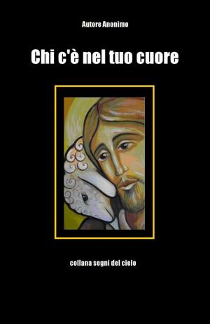 Cover of the book Chi c'è nel tuo cuore by Anonimo, anonimo