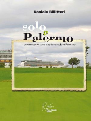 Cover of the book Solo a Palermo, ovvero certe cose capitano solo a Palermo by Marcus Monteiro