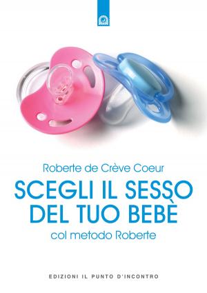 Cover of the book Scegli il sesso del tuo bebè col metodo Roberte by Ann Boroch