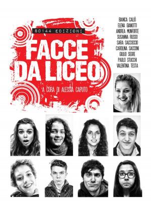 Cover of the book Facce da liceo by elena bibolotti, amanda cassese, yuri leoncini, stefania leo, alice manto, emma merizia, mia orsini, samanta zanna, greta c. zeta, AA. VV., Paolo Baron