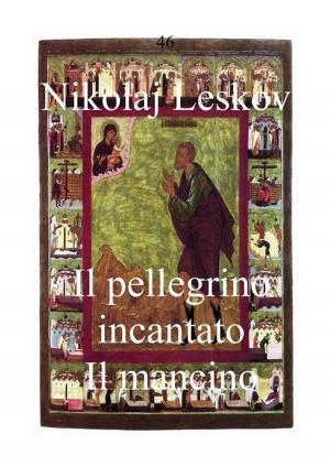 Cover of the book Il pellegrino incantato. Il mancino (storia del mancino strabico di Tula e della pulce d’acciaio) by Solomon Volkov