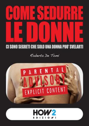 Cover of the book COME SEDURRE LE DONNE: Ci sono segreti che solo una donna può svelarti by Giovanna Senatore