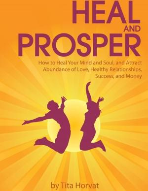 Cover of Heal and Prosper: How to Heal Your Mind and Soul, and Attract Abundance of Love, Healthy Relationships, Success, and Money