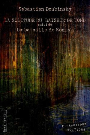 Cover of the book La solitude du baiseur de fond suivi de La bataille de Koursk by Sandie Nygaard