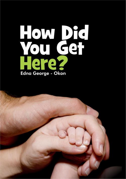 Cover of the book How did you get here? by Edna  George-Okon, Graceland  book publishers  U.K
