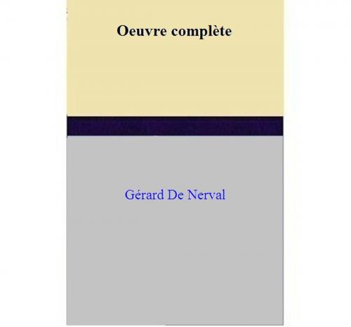 Cover of the book Oeuvre complète by Gérard De Nerval, Gérard De Nerval