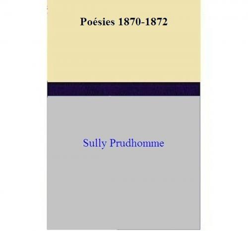Cover of the book Poésies 1870-1872 by Sully Prudhomme, Sully Prudhomme