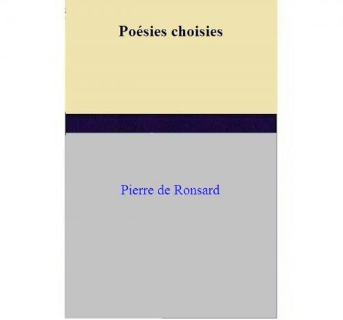 Cover of the book Poésies choisies by Pierre de Ronsard, Pierre de Ronsard