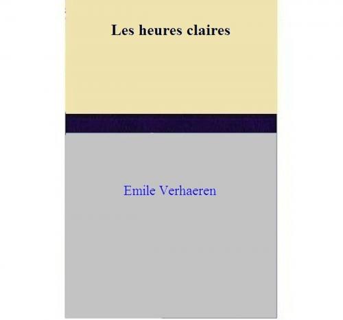 Cover of the book Les heures claires by Emile Verhaeren, Emile Verhaeren