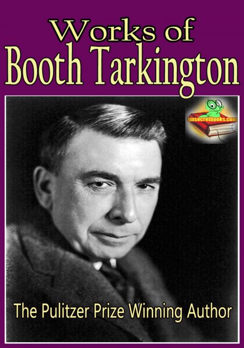Cover of the book Works of Booth Tarkington: The Magnificent Ambersons, Alice Adams, and More! by Booth Tarkington, Unsecretbooks.com