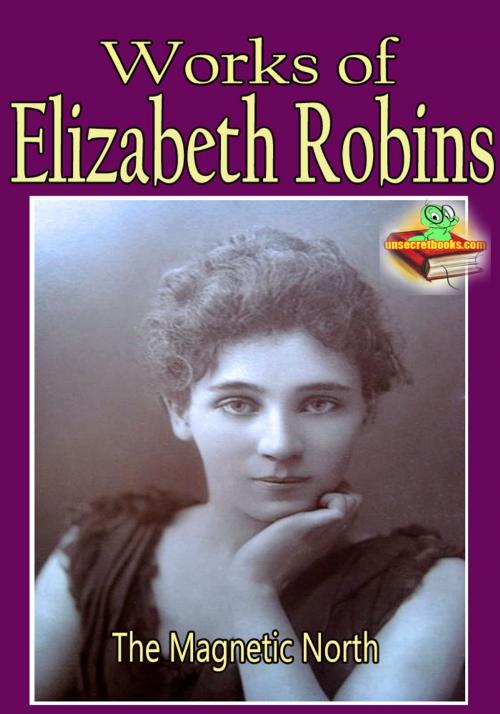Cover of the book Works of Elizabeth Robins: The Magnetic North, The Messenger, My Little Sister, and More! by Elizabeth Robins, Unsecretbooks.com