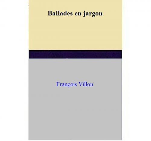 Cover of the book Ballades en jargon by François Villon, François Villon