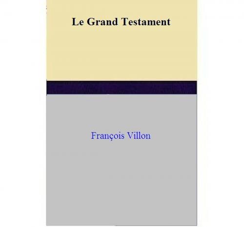 Cover of the book Le Grand Testament by François Villon, François Villon