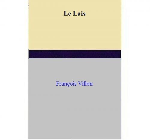 Cover of the book Le Lais by François Villon, François Villon