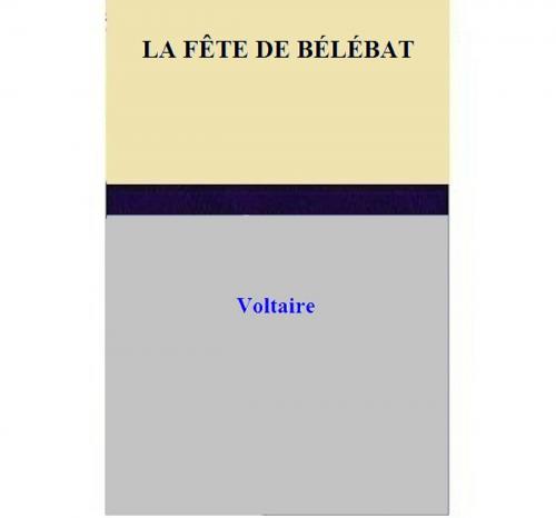 Cover of the book LA FÊTE DE BÉLÉBAT by Voltaire, Voltaire