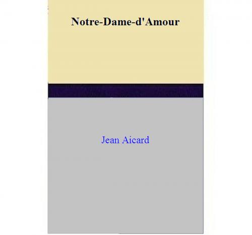 Cover of the book Notre-Dame-d'Amour by Jean Aicard, Jean Aicard