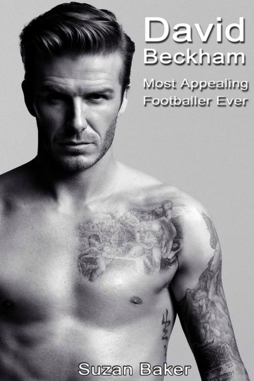 Cover of the book David Beckham: Most Appealing Footballer Ever by Suzan Baker, Suzan Baker