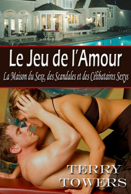 Cover of the book Le Jeu de l’Amour (La Maison du Sexe, des Scandales et des Célibataires Sexys) by Terry Towers, Soft & Hard Erotic Publishing (International Divison)