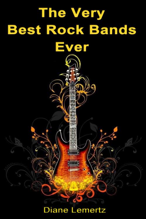 Cover of the book The Very Best Rock Bands Ever by Diane Lemertz, Diane Lemertz