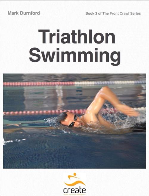 Cover of the book Triathlon Swimming by Mark Durnford, Create Health & Fitness