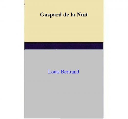 Cover of the book Gaspard de la Nuit by Louis Bertrand, Louis Bertrand