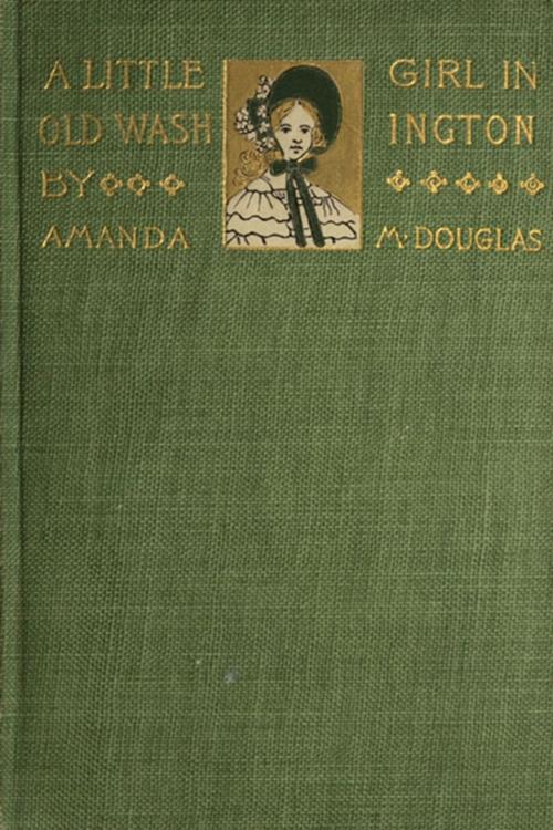 Cover of the book A Little Girl in Old Washington by Amanda Minnie Douglas, Classic Young Readers