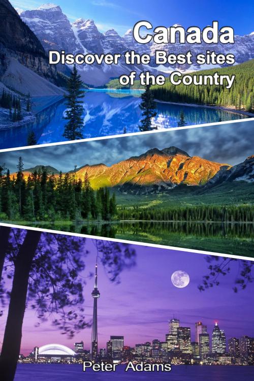 Cover of the book Canada: Discover the Best Sites of the Country by Peter  Adams, Peter  Adams
