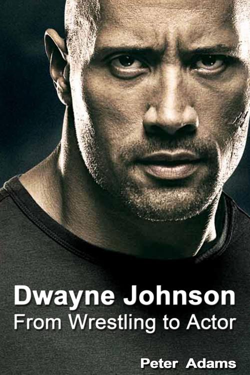 Cover of the book Dwayne Johnson: From Wrestling to Actor by Peter  Adams, Peter  Adams