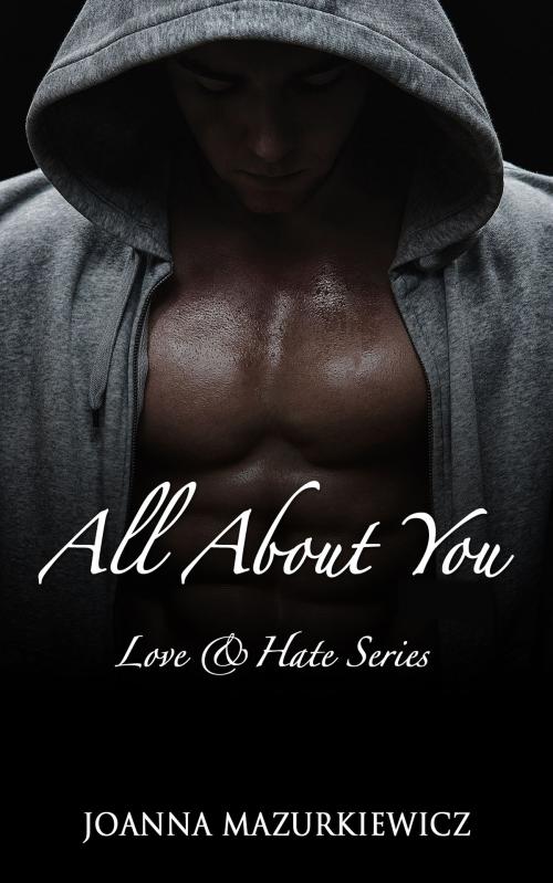 Cover of the book All about you (Love & Hate Series #1) by Joanna Mazurkiewicz, Joanna Mazurkiewicz
