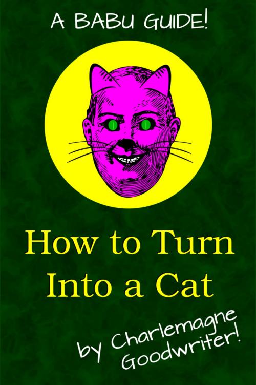 Cover of the book How to Turn Into a Cat by Charlemagne Goodwriter, BABU Guides