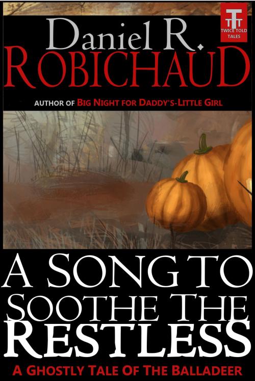 Cover of the book A Song to Soothe the Restless by Daniel R. Robichaud, Twice Told Tales