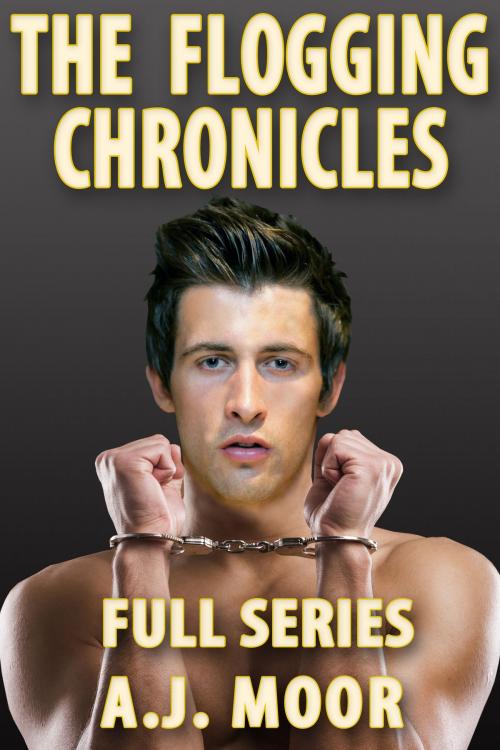 Cover of the book The Flogging Chronicles - Full Series by A.J. Moor, A.J. Moor