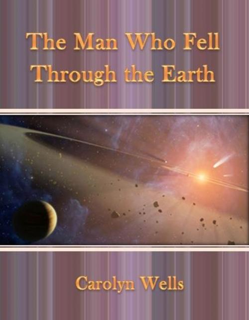 Cover of the book The Man Who Fell Through the Earth by Carolyn Wells, cbook6556