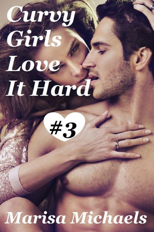 Cover of the book Curvy Girls Love it Hard by Marisa Michaels, Marisa Michaels
