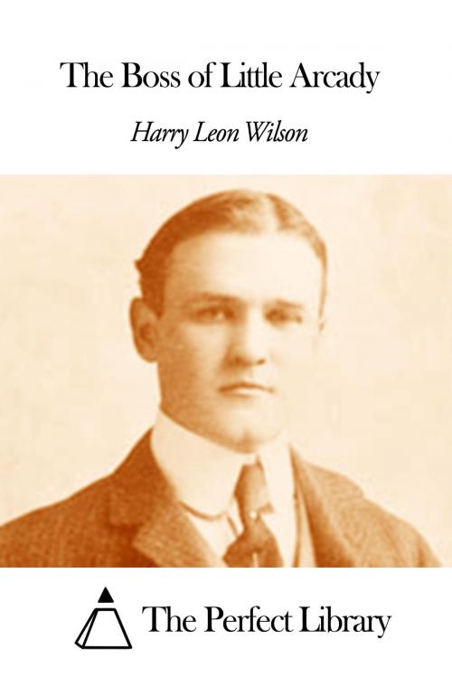 Cover of the book The Boss of Little Arcady by Harry Leon Wilson, The Perfect Library