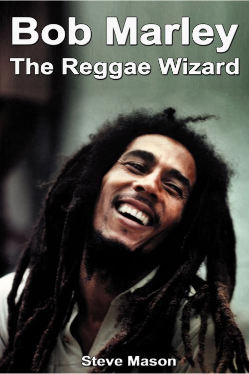 Cover of the book Bob Marley: The Reggae Wizard by Steve Mason, Steve Mason
