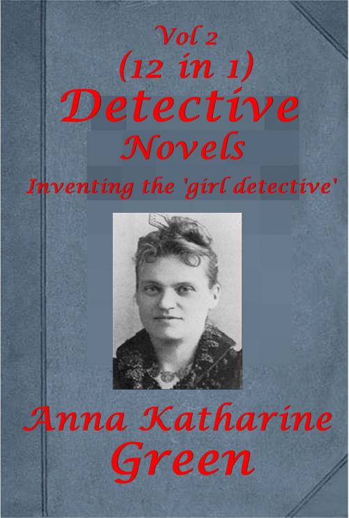 Cover of the book Complete Anna Katharine Green Mystery Romance Suspense Anthologies by Anna Katharine Green, AGEB Publishing
