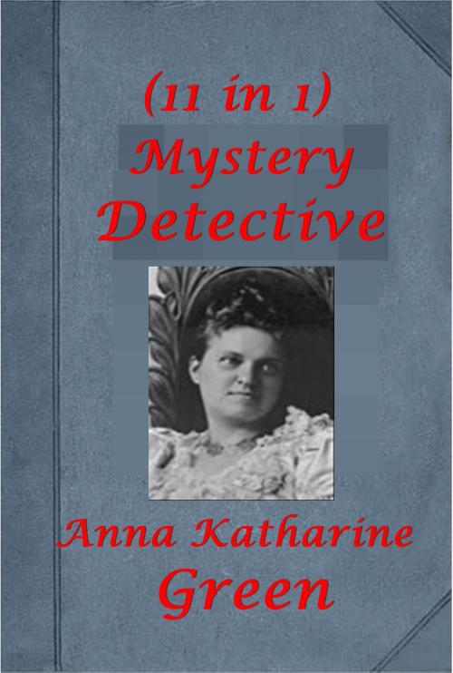 Cover of the book Complete Anna Katharine Green Mystery Detective Thriller Anthologies by Anna Katharine Green, AEB Publishing