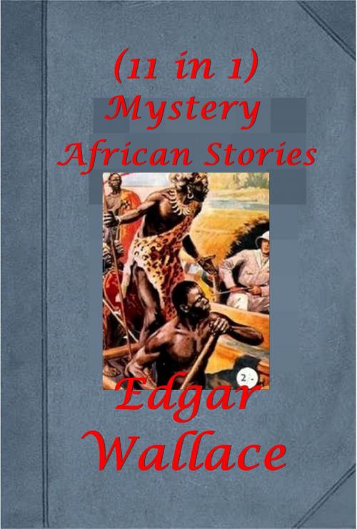 Cover of the book Complete African Sanders Mystery Thriller Anthologies of Edgar Wallace by Edgar Wallace, AEB Publishing