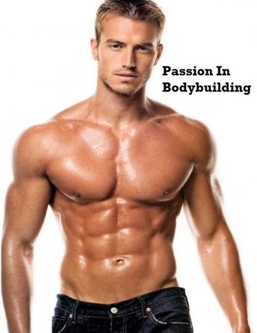 Cover of the book Passion In Bodybuilding by V.T., V.T.