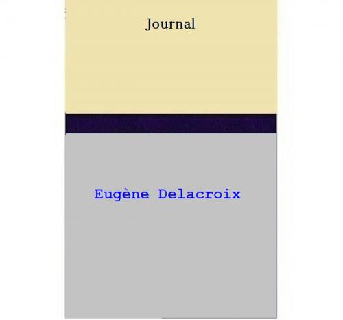 Cover of the book Journal by Eugène Delacroix, Eugène Delacroix
