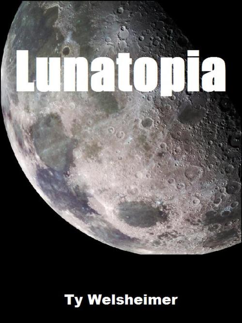 Cover of the book Lunatopia by Ty Welsheimer, Bauer Communications