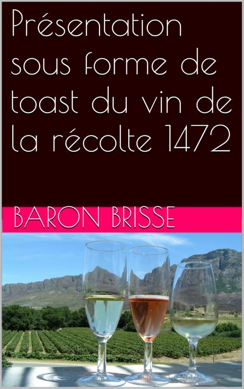 Cover of the book Présentation sous forme de toast du vin de la récolte 1472 by Baron Brisse, NA