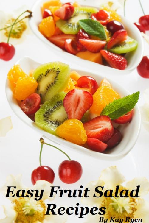 Cover of the book Easy Fruit Salad Recipes by Kay Ryen, Kay Ryen