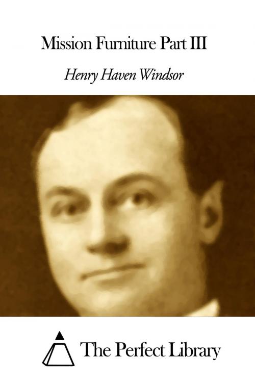 Cover of the book Mission Furniture Part III by Henry Haven Windsor, The Perfect Library
