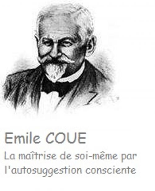 Cover of the book La Maîtrise de soi-même par l’autosuggestion consciente by Emile COUE, Line.B