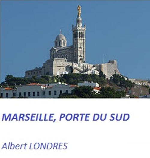 Cover of the book Marseille, porte du Sud by Albert LONDRES, Line.