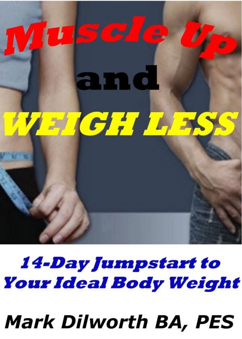 Cover of the book Muscle Up and Weigh Less by Mark Dilworth, Your Fitness University