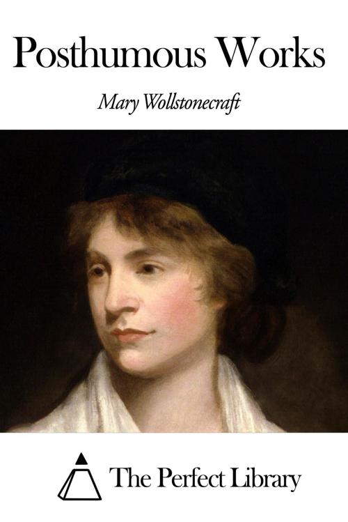 Cover of the book Posthumous Works by Mary Wollstonecraft, The Perfect Library